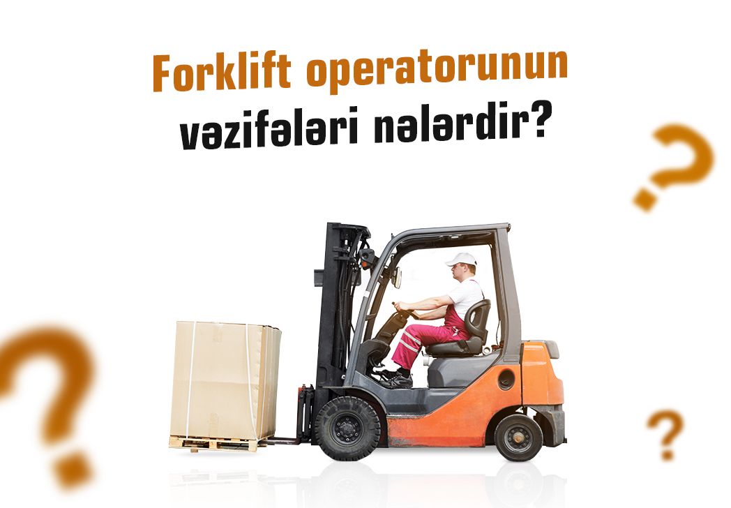 Forklift operatorunun vəzifələri nələrdir?