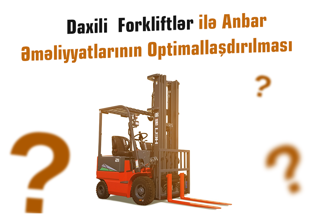 Daxili Forkliftlər ilə Anbar Əməliyyatlarının Optimallaşdırılması 